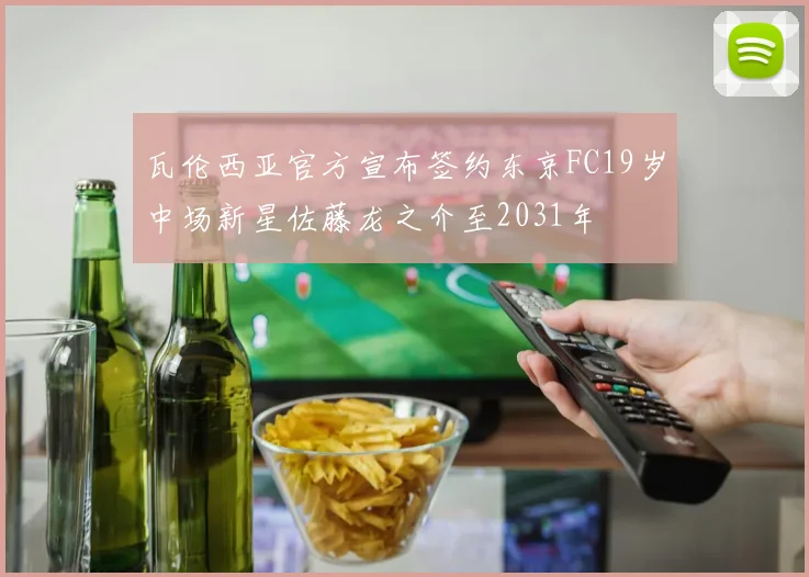 瓦伦西亚官方宣布签约东京FC19岁中场新星佐藤龙之介至2031年