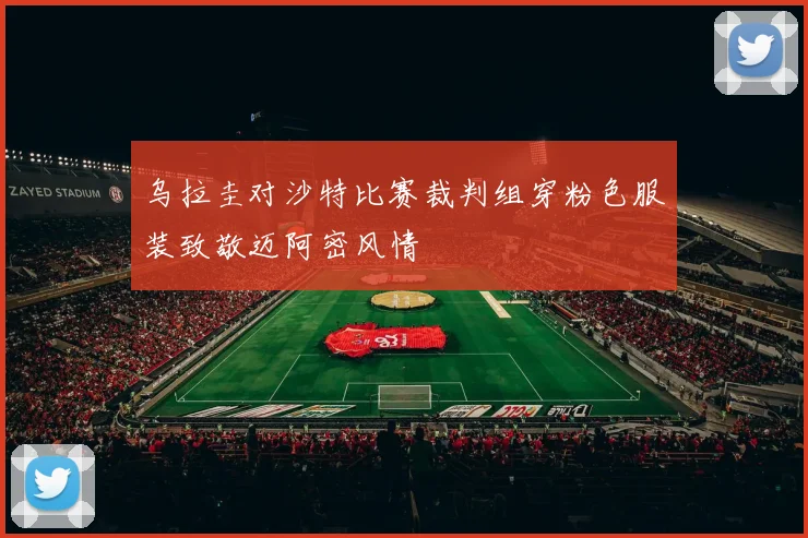 乌拉圭对沙特比赛裁判组穿粉色服装致敬迈阿密风情